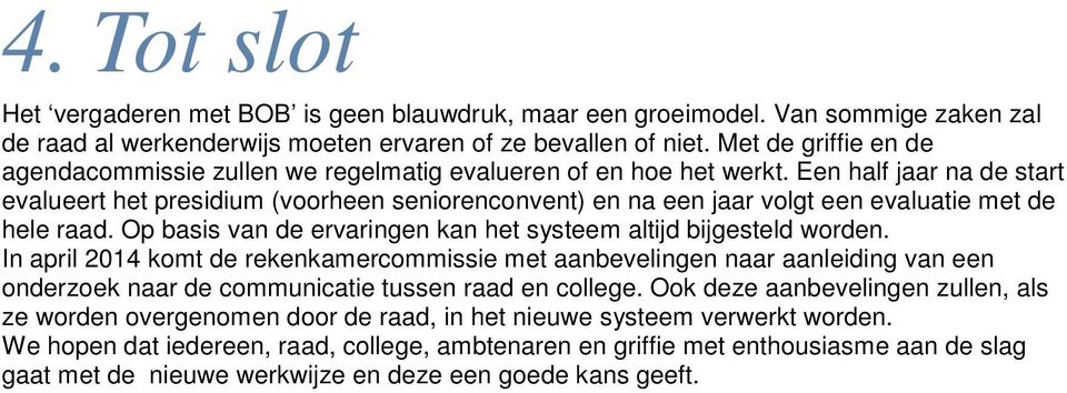 Een half jaar na de start evalueert het presidium (voorheen seniorenconvent) en na een jaar volgt een evaluatie met de hele raad. Op basis van de ervaringen kan het systeem altijd bijgesteld worden.