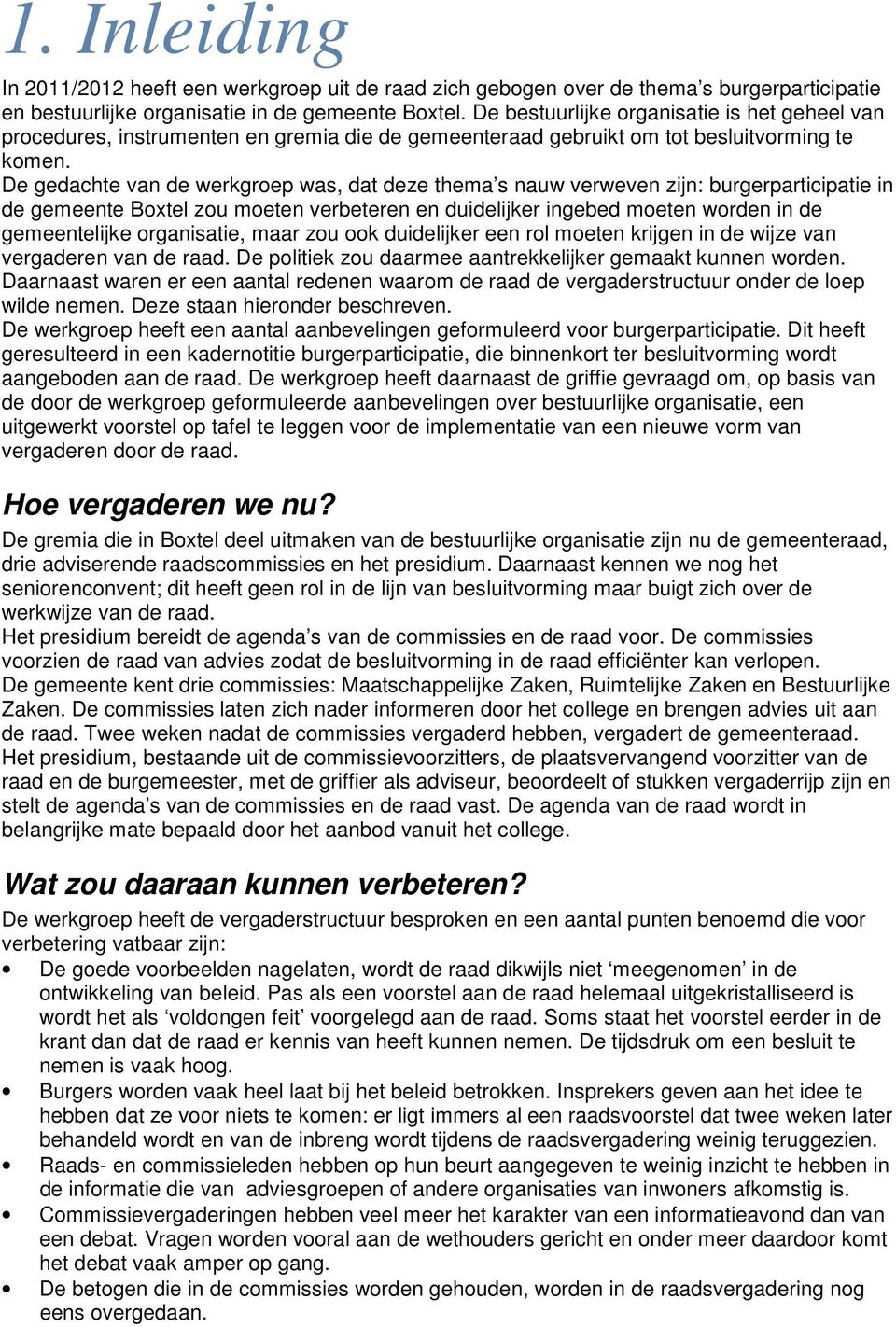 De gedachte van de werkgroep was, dat deze thema s nauw verweven zijn: burgerparticipatie in de gemeente Boxtel zou moeten verbeteren en duidelijker ingebed moeten worden in de gemeentelijke