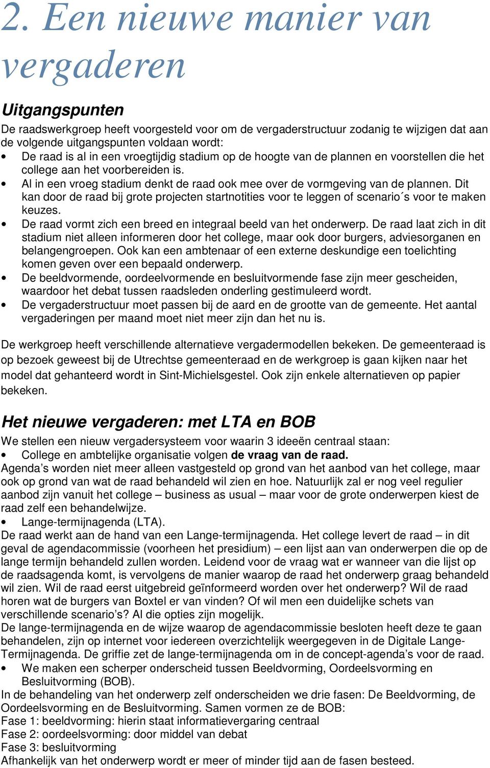 Dit kan door de raad bij grote projecten startnotities voor te leggen of scenario s voor te maken keuzes. De raad vormt zich een breed en integraal beeld van het onderwerp.