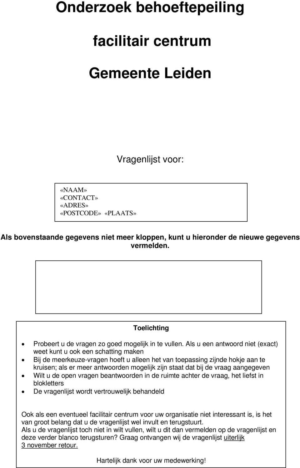 Als u een antwoord niet (exact) weet kunt u ook een schatting maken Bij de meerkeuze-vragen hoeft u alleen het van toepassing zijnde hokje aan te kruisen; als er meer antwoorden mogelijk zijn staat