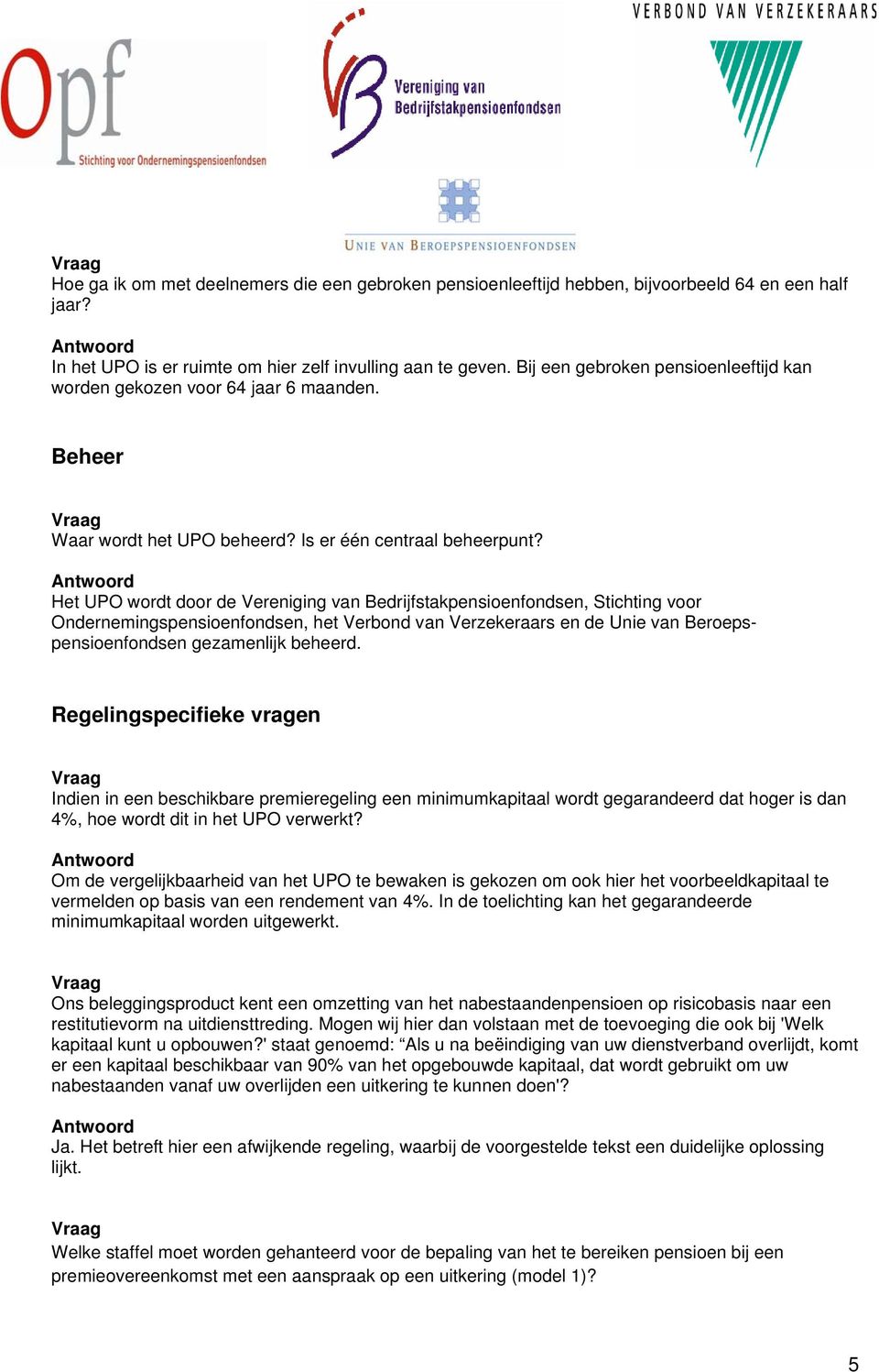 Het UPO wordt door de Vereniging van Bedrijfstakpensioenfondsen, Stichting voor Ondernemingspensioenfondsen, het Verbond van Verzekeraars en de Unie van Beroepspensioenfondsen gezamenlijk beheerd.