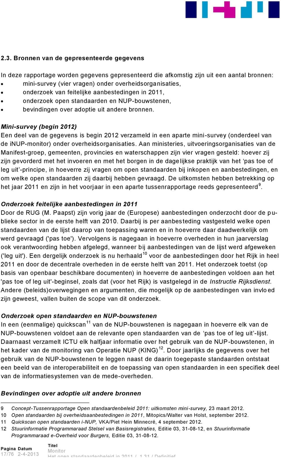 Mini-survey (begin 2012) Een deel van de gegevens is begin 2012 verzameld in een aparte mini-survey (onderdeel van de inup-monitor) onder overheidsorganisaties.