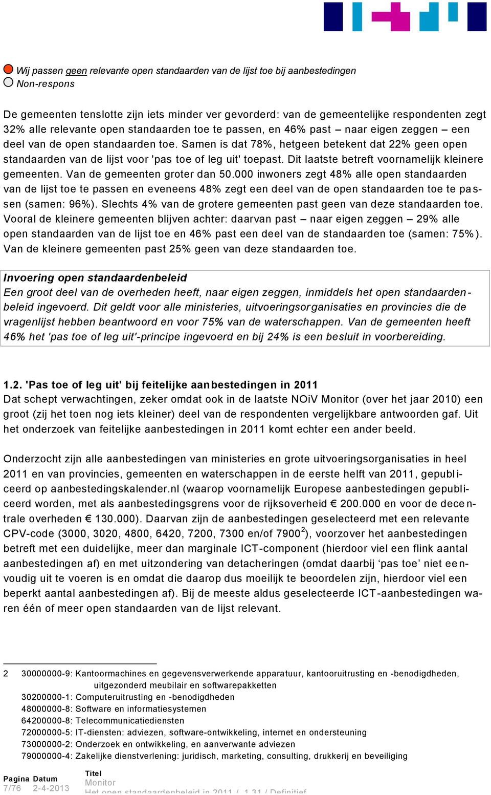 Samen is dat 78%, hetgeen betekent dat 22% geen open standaarden van de lijst voor 'pas toe of leg uit' toepast. Dit laatste betreft voornamelijk kleinere gemeenten. Van de gemeenten groter dan 50.