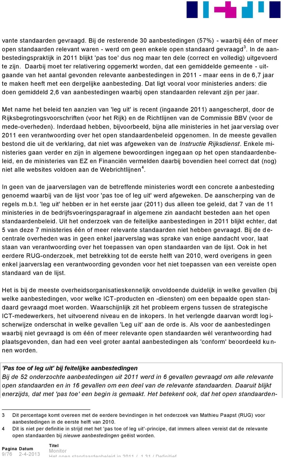 Daarbij moet ter relativering opgemerkt worden, dat een gemiddelde gemeente - uitgaande van het aantal gevonden relevante aanbestedingen in 2011 - maar eens in de 6,7 jaar te maken heeft met een