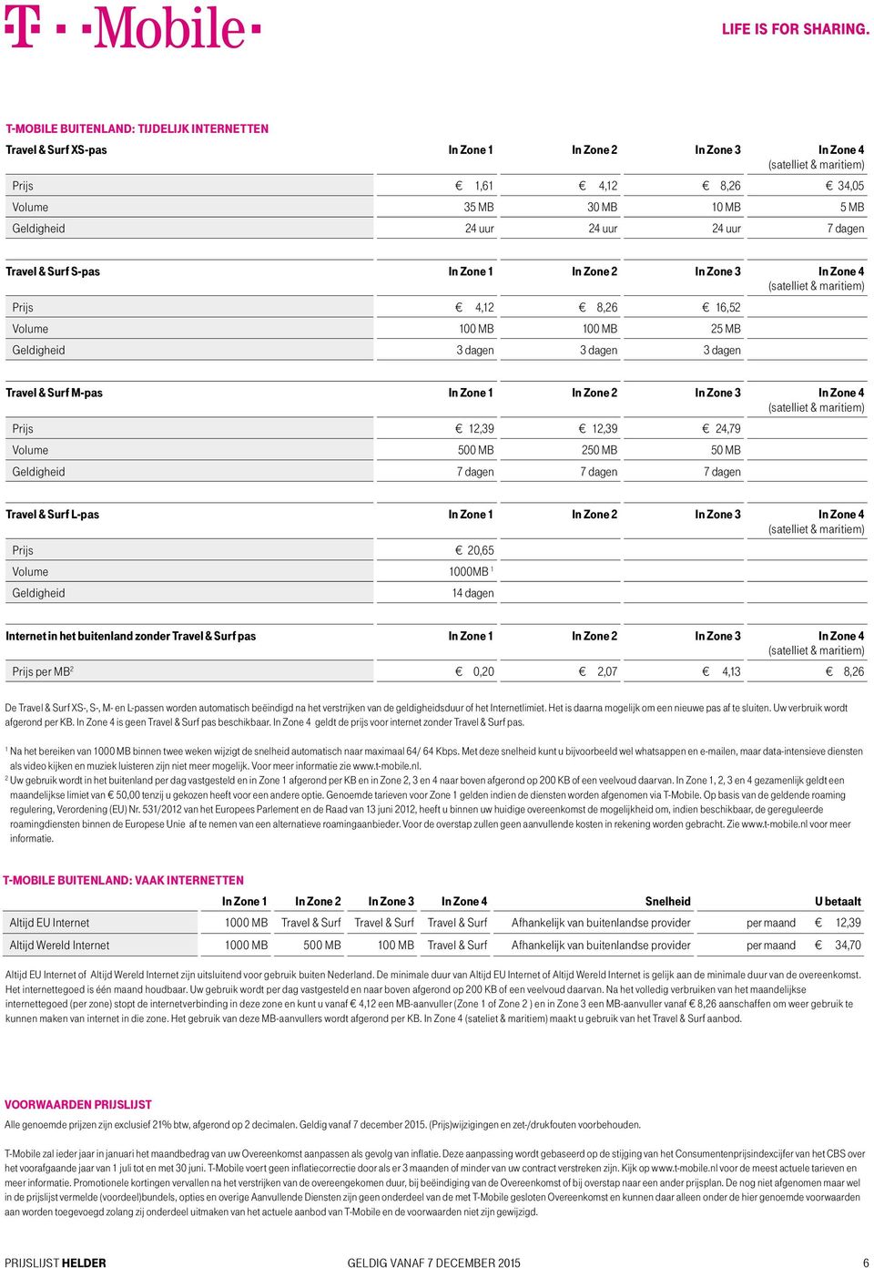 Volume 500 MB 50 MB 50 MB Geldigheid 7 dagen 7 dagen 7 dagen Travel & Surf L-pas In Zone In Zone In Zone 3 In Zone 4 Prijs 0,65 Volume 000MB Geldigheid 4 dagen Internet in het buitenland zonder