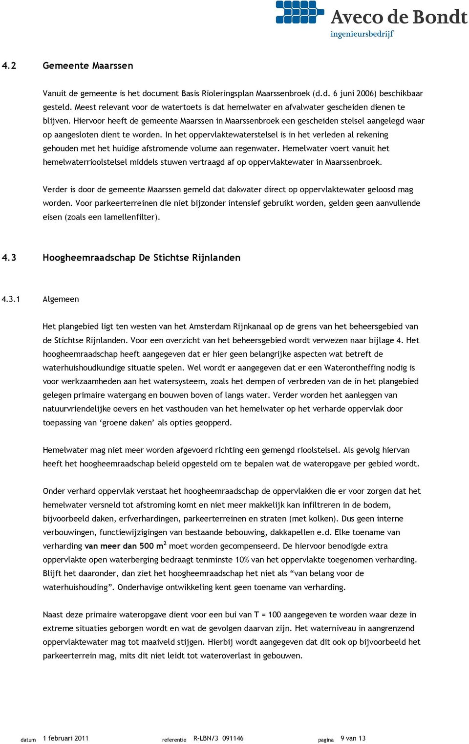 Hiervoor heeft de gemeente Maarssen in Maarssenbroek een gescheiden stelsel aangelegd waar op aangesloten dient te worden.