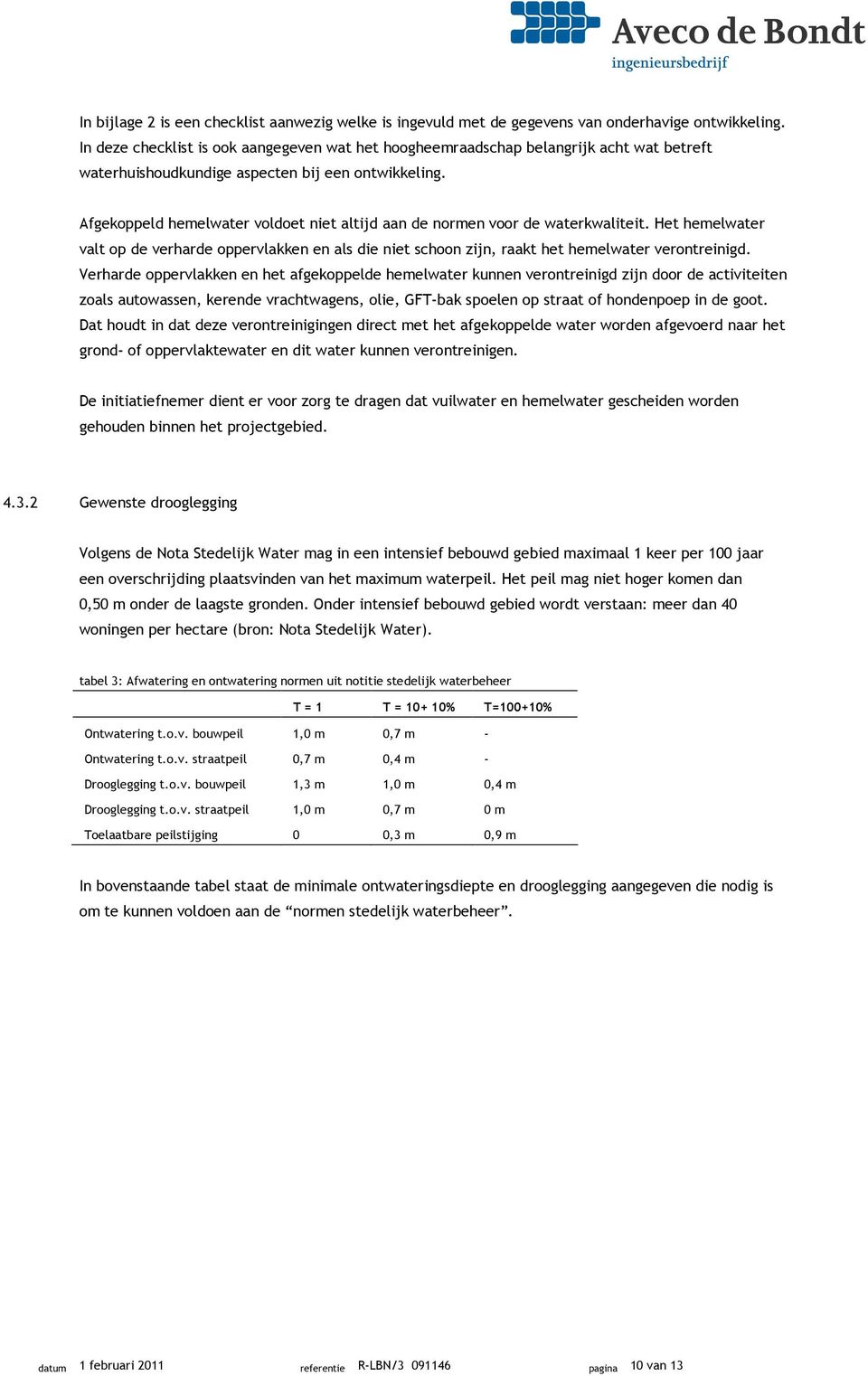 Afgekoppeld hemelwater voldoet niet altijd aan de normen voor de waterkwaliteit. Het hemelwater valt op de verharde oppervlakken en als die niet schoon zijn, raakt het hemelwater verontreinigd.