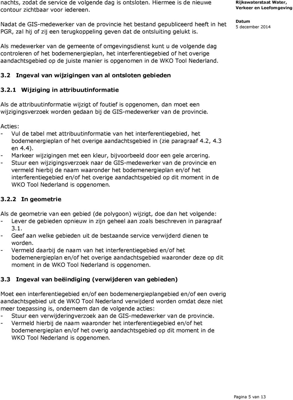 Als medewerker van de gemeente of omgevingsdienst kunt u de volgende dag controleren of het bodemenergieplan, het interferentiegebied of het overige aandachtsgebied op de juiste manier is opgenomen