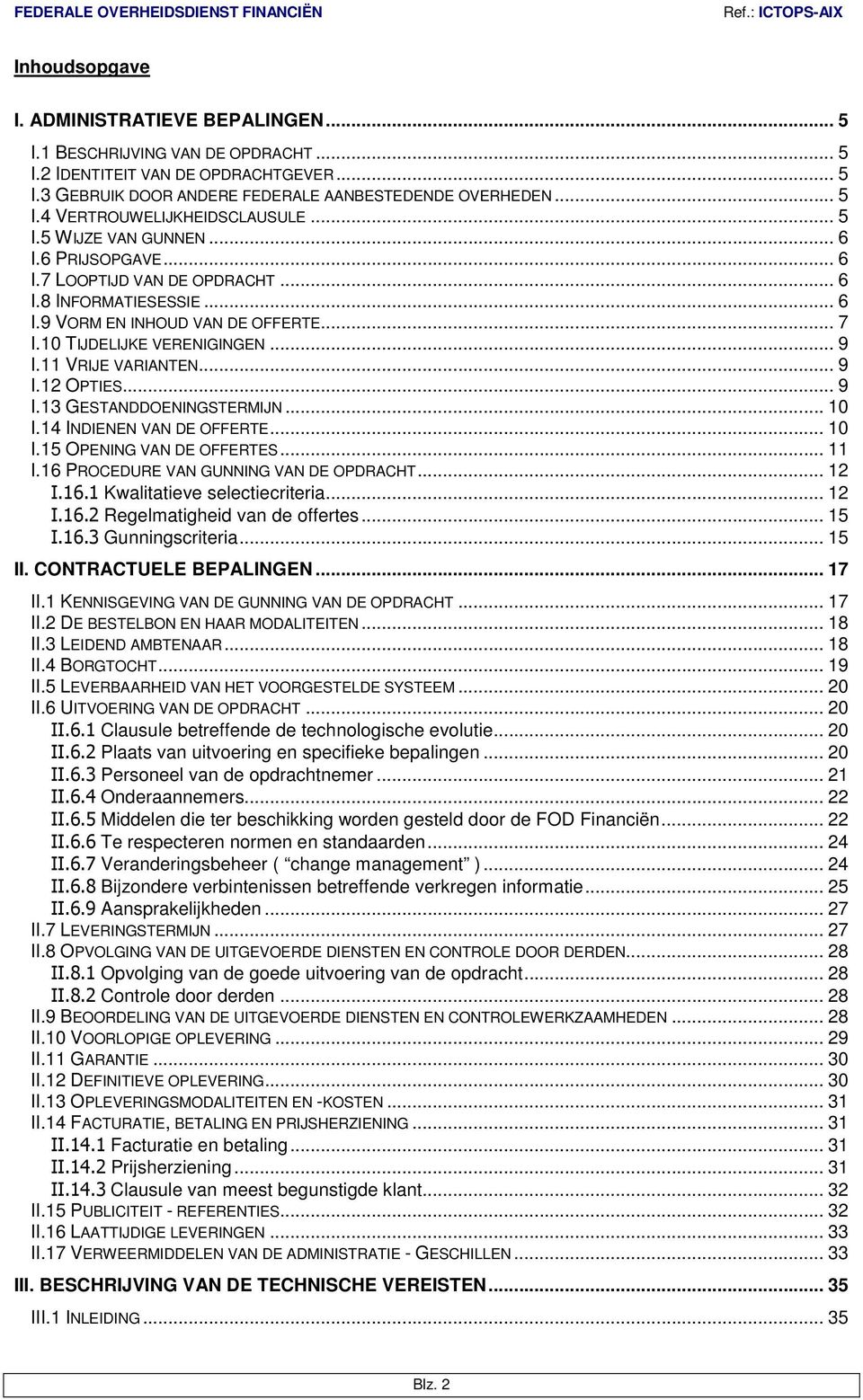 11 VRIJE VARIANTEN... 9 I.12 OPTIES... 9 I.13 GESTANDDOENINGSTERMIJN... 10 I.14 INDIENEN VAN DE OFFERTE... 10 I.15 OPENING VAN DE OFFERTES... 11 I.16 PROCEDURE VAN GUNNING VAN DE OPDRACHT... 12 I.16.1 Kwalitatieve selectiecriteria.