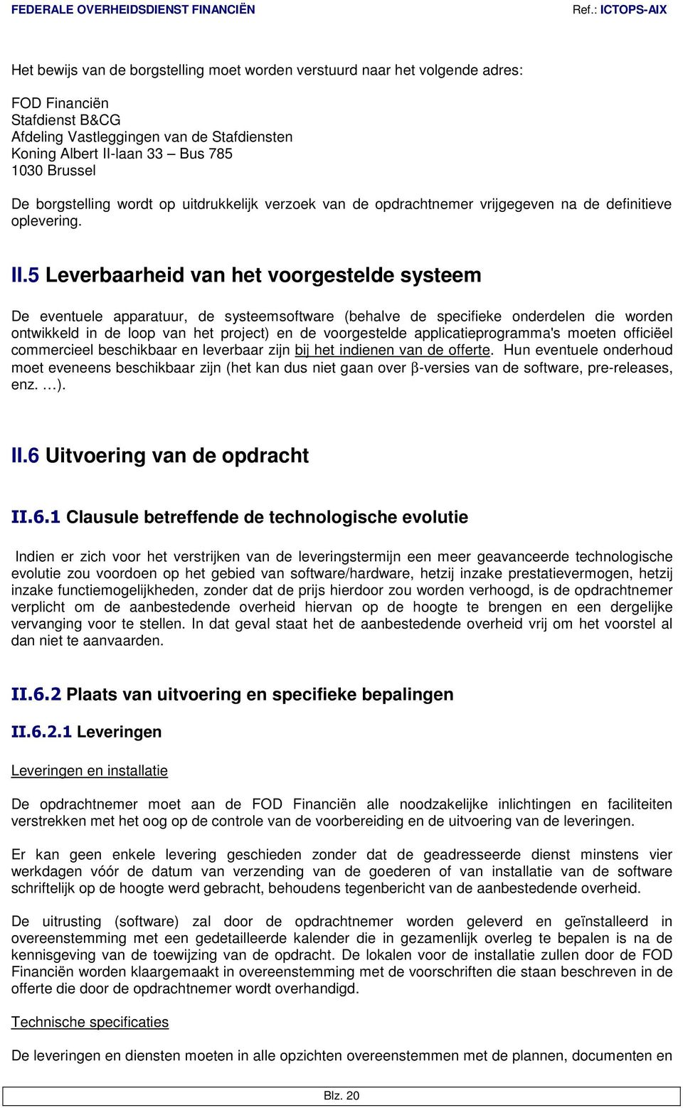 5 Leverbaarheid van het voorgestelde systeem De eventuele apparatuur, de systeemsoftware (behalve de specifieke onderdelen die worden ontwikkeld in de loop van het project) en de voorgestelde