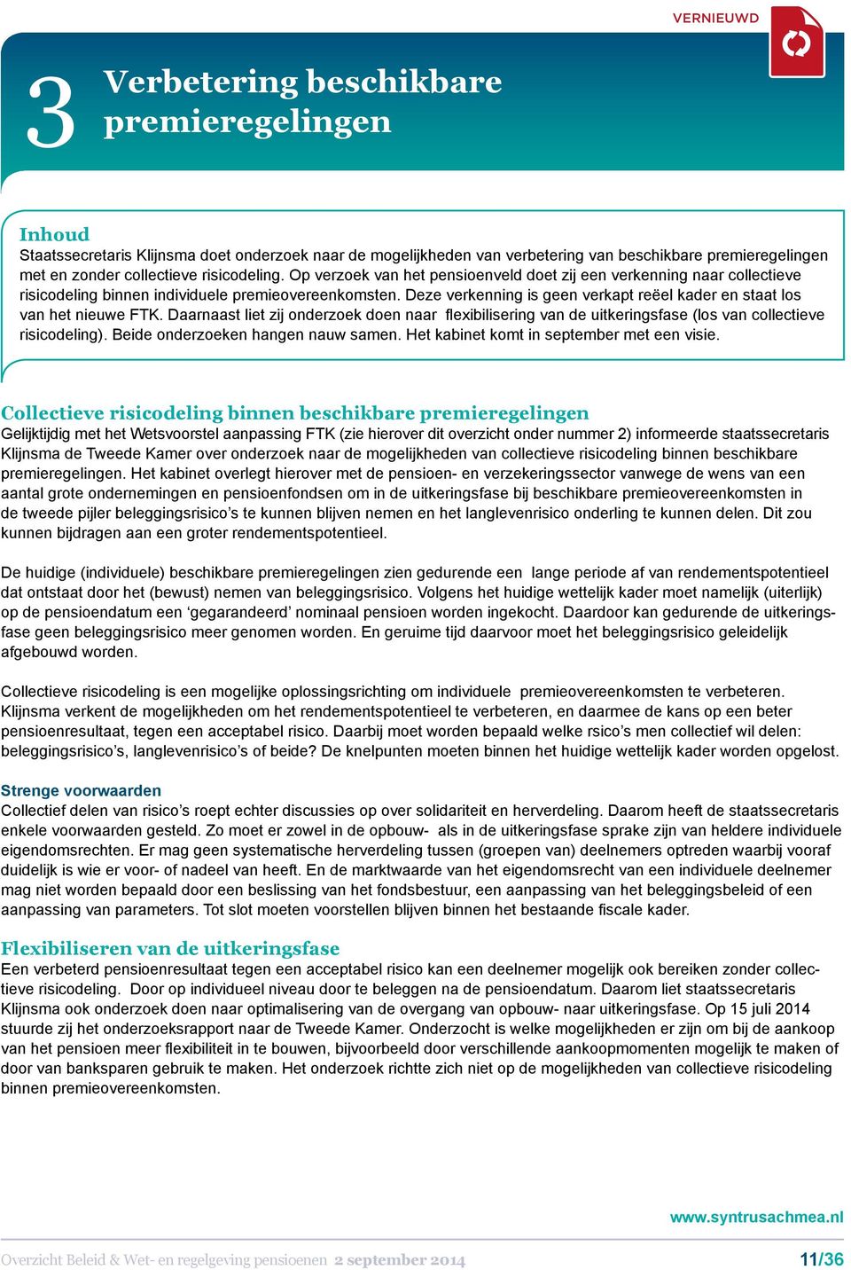 Deze verkenning is geen verkapt reëel kader en staat los van het nieuwe FTK. Daarnaast liet zij onderzoek doen naar flexibilisering van de uitkeringsfase (los van collectieve risicodeling).