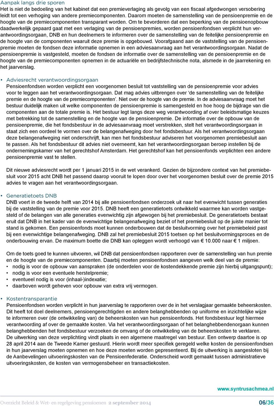 Om te bevorderen dat een beperking van de pensioen opbouw daadwerkelijk gepaard gaat met een verlaging van de pensioenpremies, worden pensioenfondsen verplicht hun verantwoordingsorgaan, DNB en hun