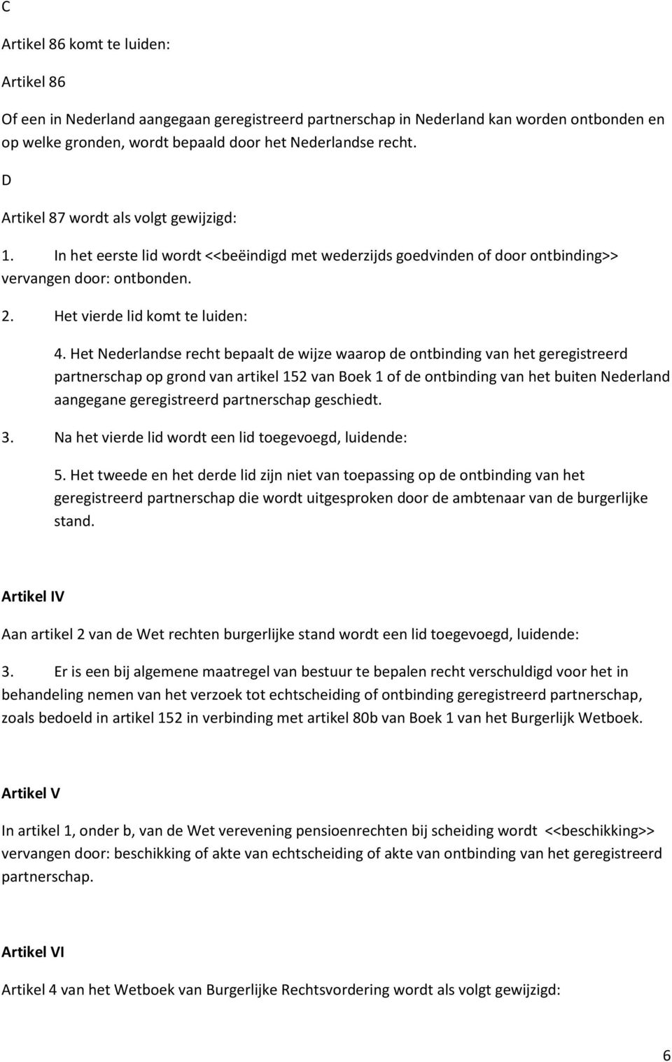 Het Nederlandse recht bepaalt de wijze waarop de ontbinding van het geregistreerd partnerschap op grond van artikel 152 van Boek 1 of de ontbinding van het buiten Nederland aangegane geregistreerd