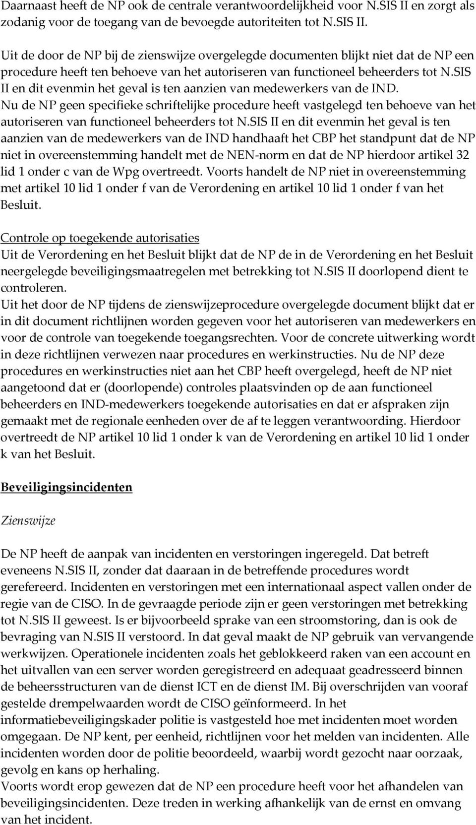 Uit de door de NP bij de zienswijze overgelegde documenten blijkt niet dat de NP een procedure heeft ten behoeve van het autoriseren van functioneel beheerders tot N.