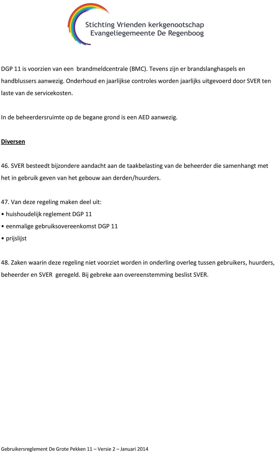 SVER besteedt bijzondere aandacht aan de taakbelasting van de beheerder die samenhangt met het in gebruik geven van het gebouw aan derden/huurders. 47.