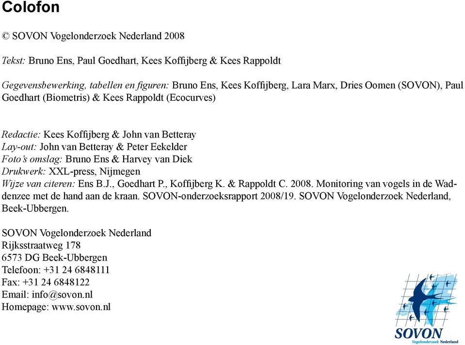 Drukwerk: XXL-press, Nijmegen Wijze van citeren: Ens B.J., Goedhart P., Koffijberg K. & Rappoldt C. 2008. Monitoring van vogels in de Waddenzee met de hand aan de kraan.