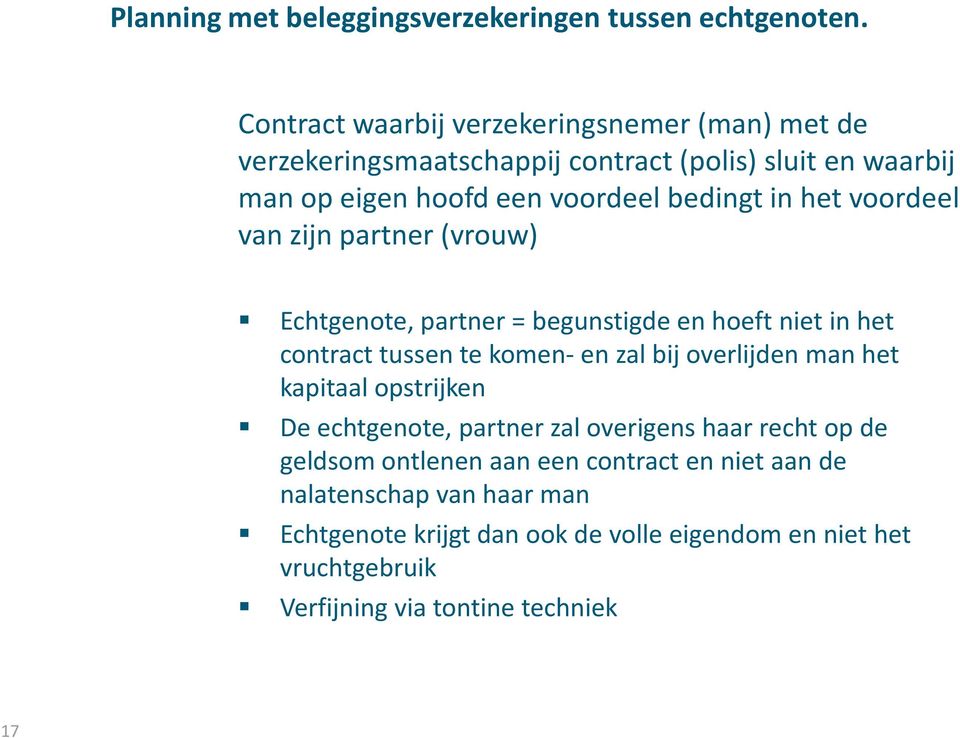 het voordeel van zijn partner (vrouw) Echtgenote, partner = begunstigde en hoeft niet in het contract tussen te komen-en zal bij overlijden man het