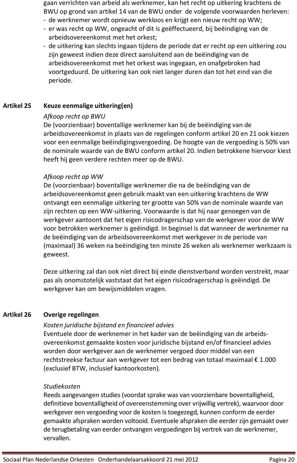 een uitkering zu zijn geweest indien deze direct aansluitend aan de beëindiging van de arbeidsvereenkmst met het rkest was ingegaan, en nafgebrken had vrtgeduurd.