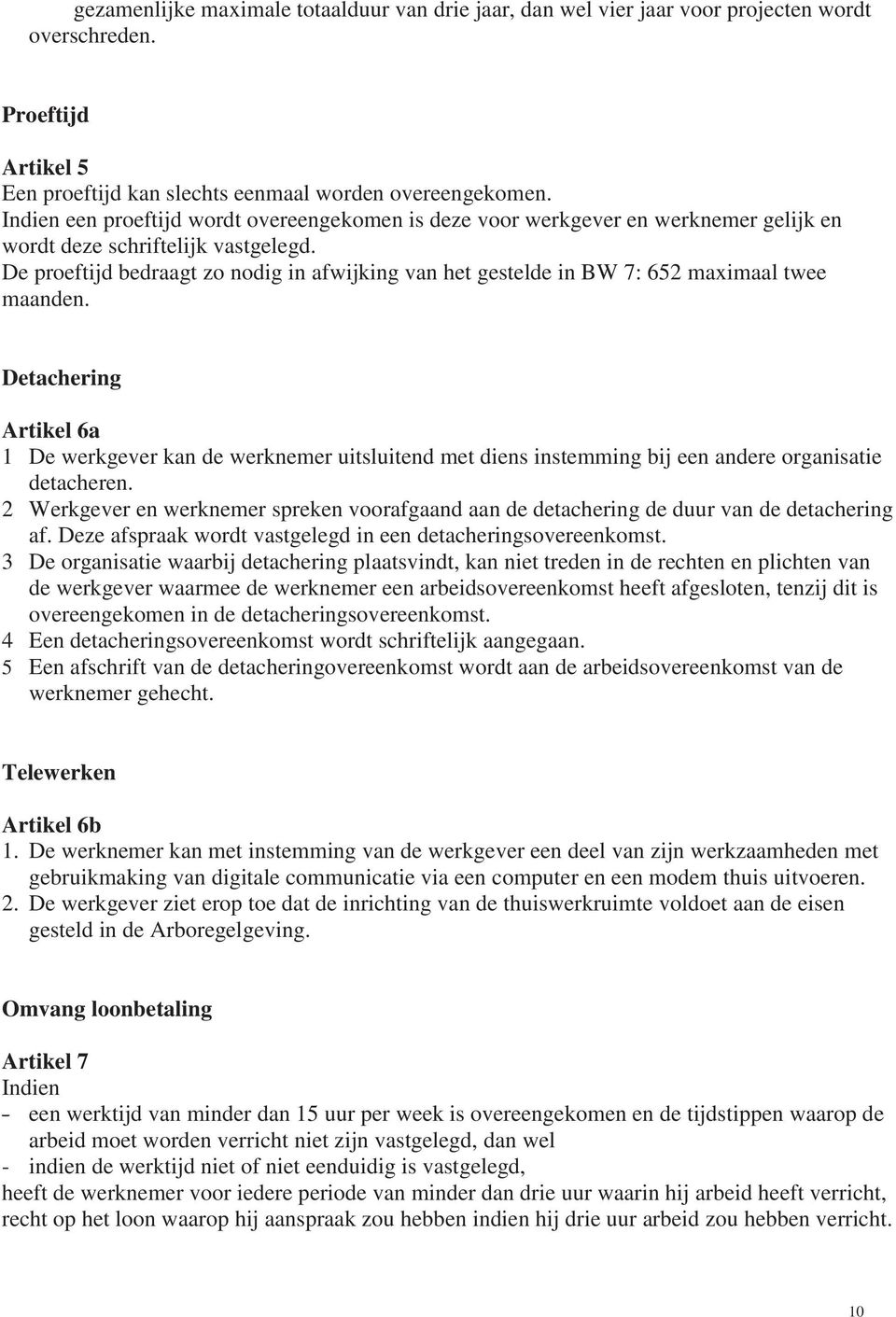 De proeftijd bedraagt zo nodig in afwijking van het gestelde in BW 7: 652 maximaal twee maanden.