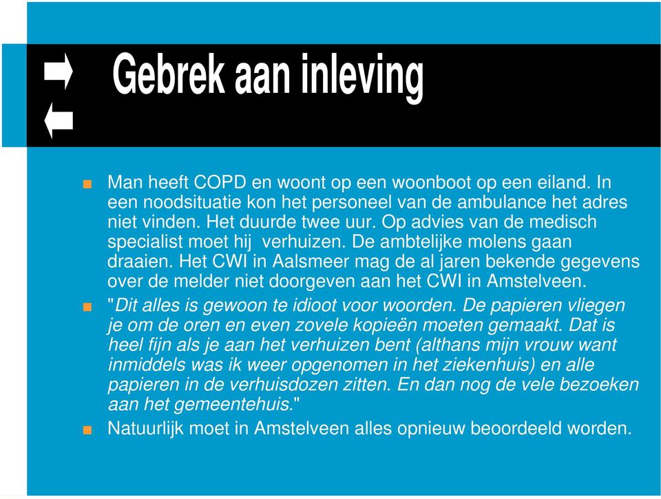 Het CWI in Aalsmeer mag de al jaren bekende gegevens over de melder niet doorgeven aan het CWI in Amstelveen. "Dit alles is gewoon te idioot voor woorden.