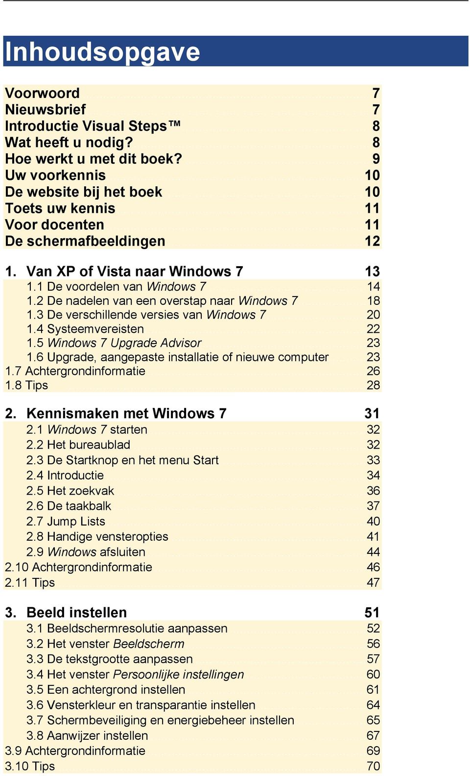 3 De verschillende versies van Windows 7... 20 1.4 Systeemvereisten... 22 1.5 Windows 7 Upgrade Advisor... 23 1.6 Upgrade, aangepaste installatie of nieuwe computer... 23 1.7 Achtergrondinformatie.