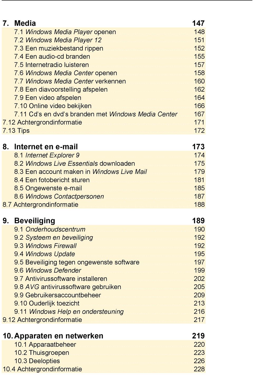 11 Cd s en dvd s branden met Windows Media Center... 167 7.12 Achtergrondinformatie... 171 7.13 Tips... 172 8. Internet en e-mail 173 8.1 Internet Explorer 9... 174 8.