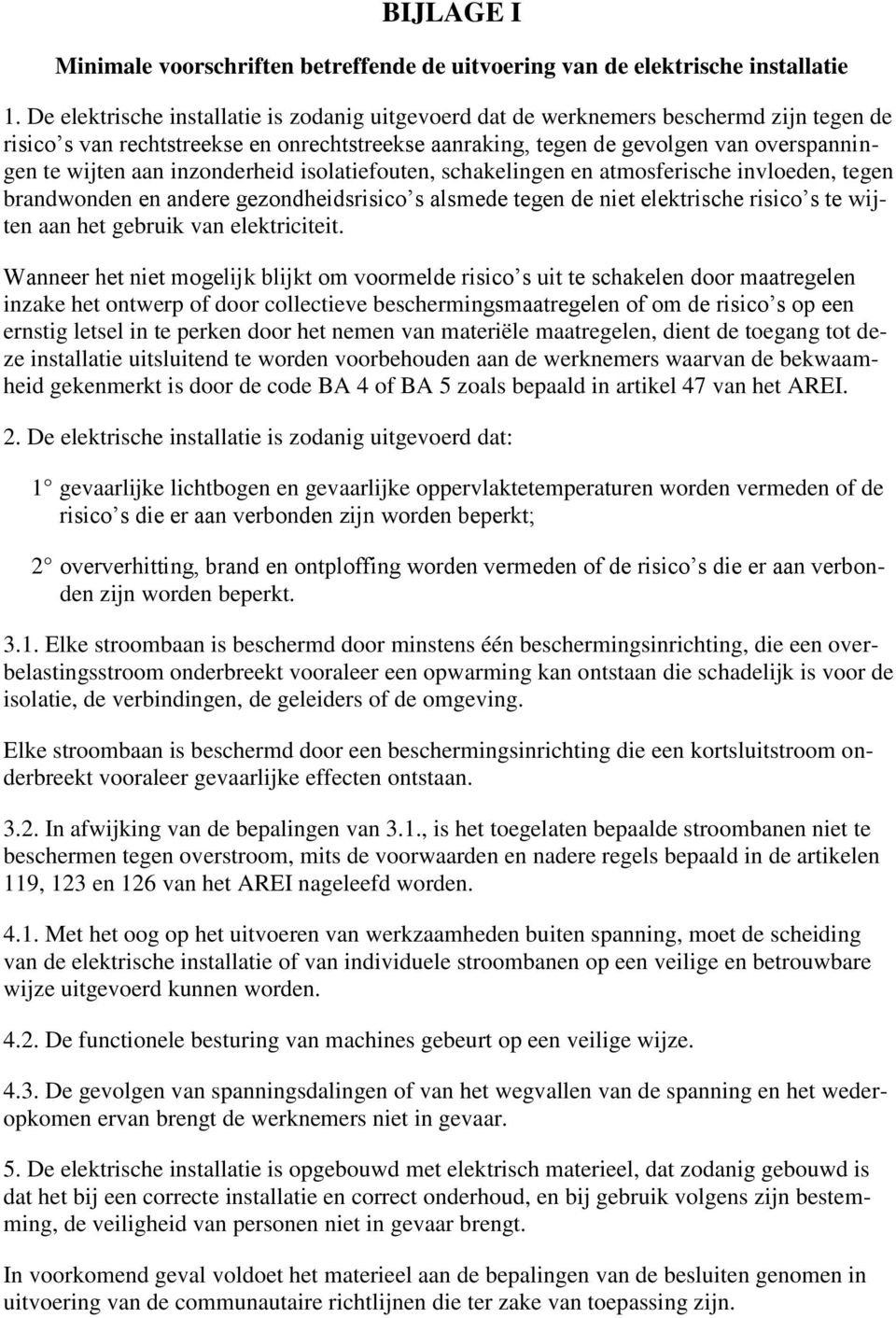 inzonderheid isolatiefouten, schakelingen en atmosferische invloeden, tegen brandwonden en andere gezondheidsrisico s alsmede tegen de niet elektrische risico s te wijten aan het gebruik van