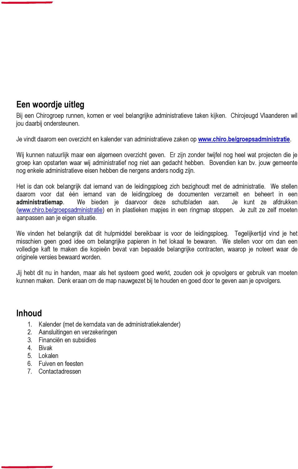 Er zijn zonder twijfel nog heel wat projecten die je groep kan opstarten waar wij administratief nog niet aan gedacht hebben. Bovendien kan bv.