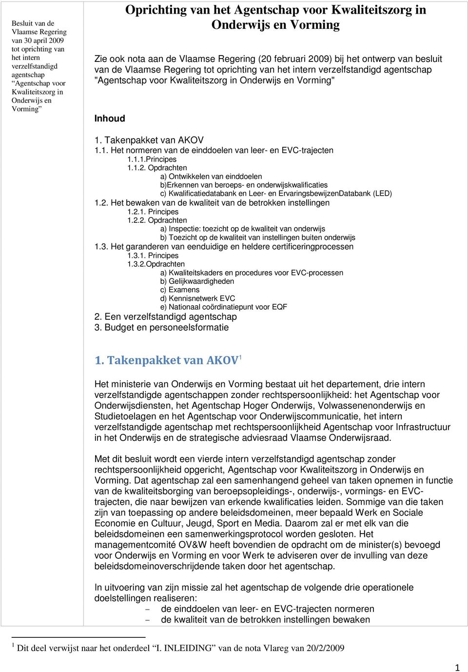 agentschap "Agentschap voor Kwaliteitszorg in Onderwijs en Vorming" Inhoud 1. Takenpakket van AKOV 1.1. Het normeren van de einddoelen van leer- en EVC-trajecten 1.1.1.Principes 1.1.2.
