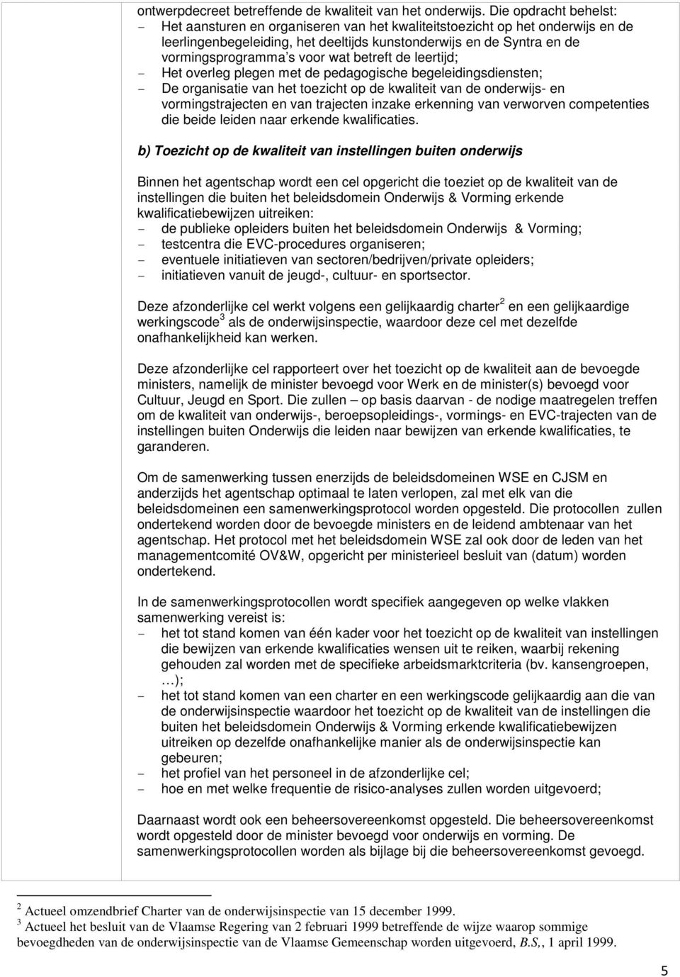 wat betreft de leertijd; - Het overleg plegen met de pedagogische begeleidingsdiensten; - De organisatie van het toezicht op de kwaliteit van de onderwijs- en vormingstrajecten en van trajecten