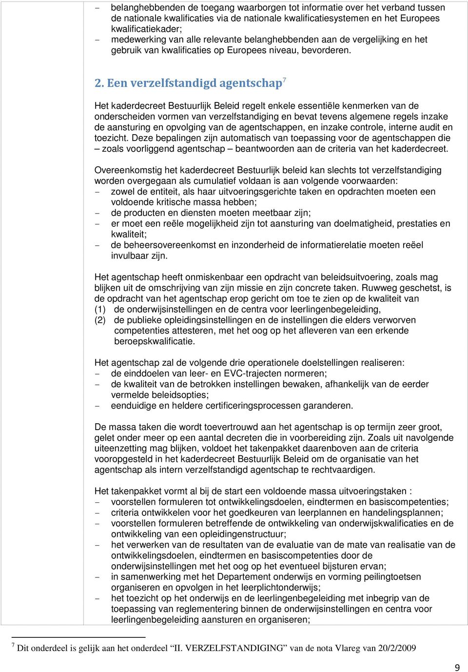 Een verzelfstandigd agentschap 7 Het kaderdecreet Bestuurlijk Beleid regelt enkele essentiële kenmerken van de onderscheiden vormen van verzelfstandiging en bevat tevens algemene regels inzake de