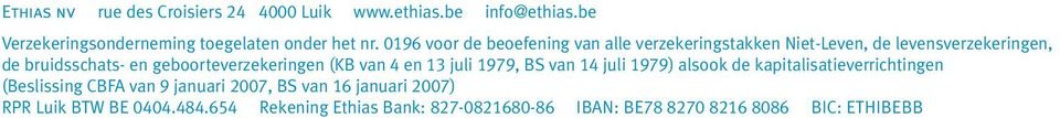 geboorteverzekeringen (KB van 4 en 13 juli 1979, BS van 14 juli 1979) alsook de kapitalisatieverrichtingen (Beslissing CBFA