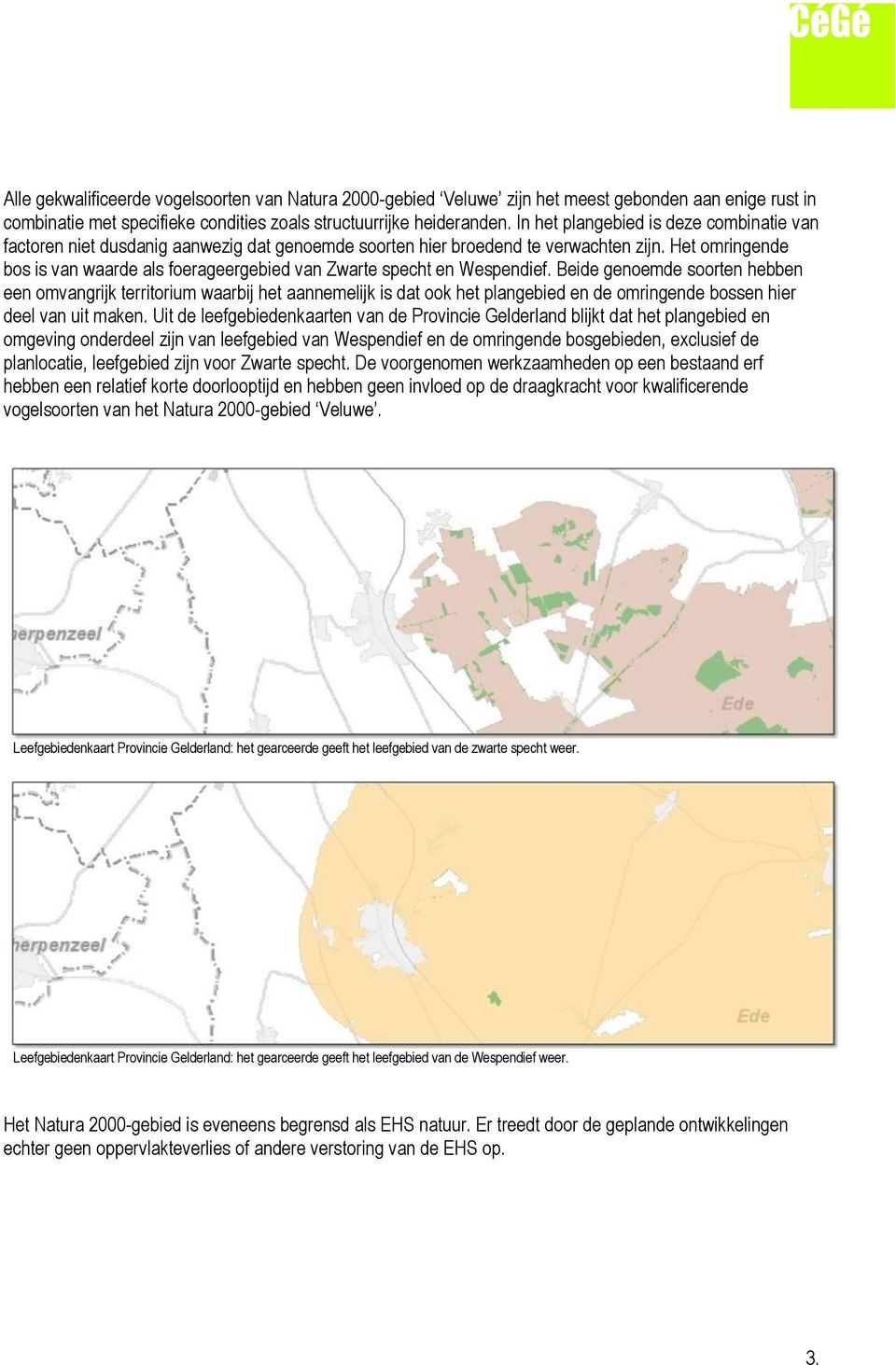 Het omringende bos is van waarde als foerageergebied van Zwarte specht en Wespendief.