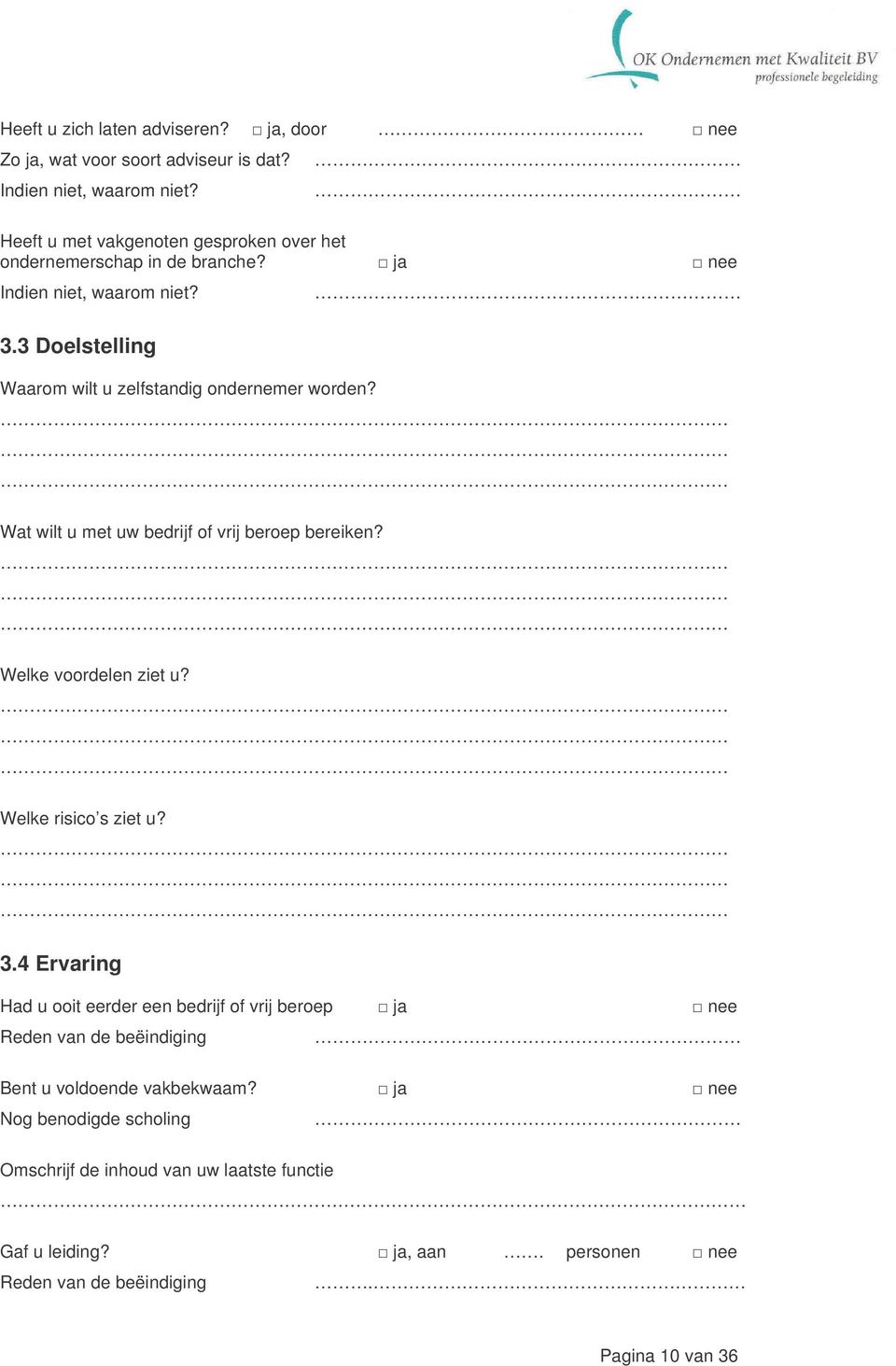 3 Doelstelling Waarom wilt u zelfstandig ondernemer worden? Wat wilt u met uw bedrijf of vrij beroep bereiken? Welke voordelen ziet u? Welke risico s ziet u? 3.