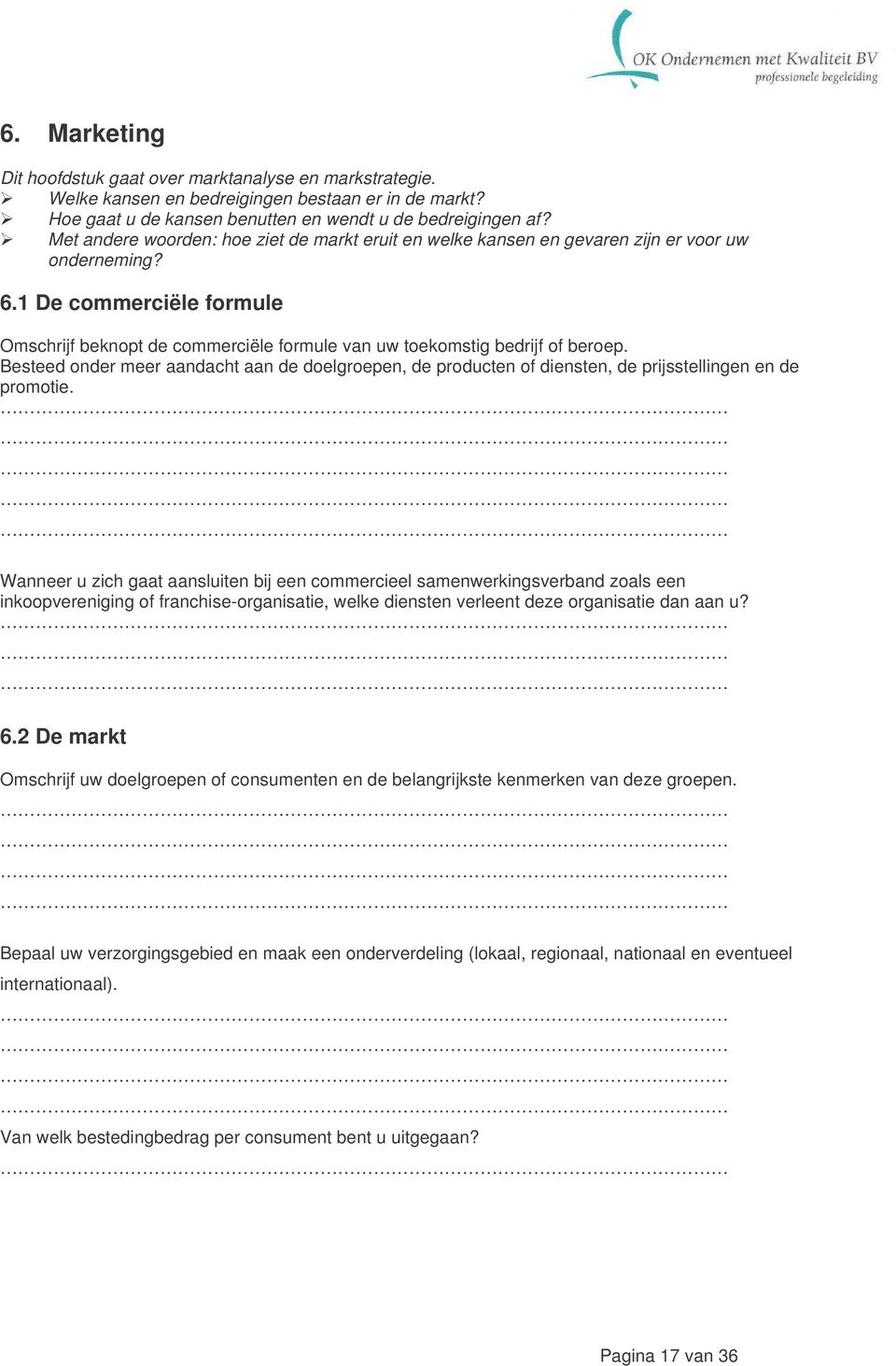 1 De commerciële formule Omschrijf beknopt de commerciële formule van uw toekomstig bedrijf of beroep.