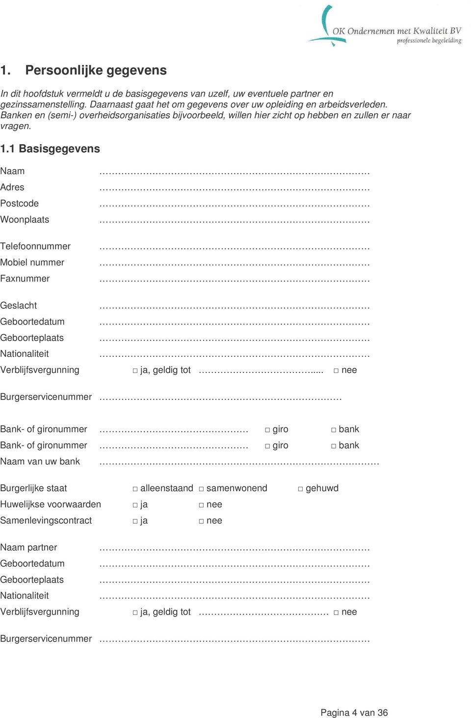 1 Basisgegevens Naam Adres Postcode Woonplaats Telefoonnummer Mobiel nummer Faxnummer Geslacht Geboortedatum Geboorteplaats Nationaliteit Verblijfsvergunning ja, geldig tot.