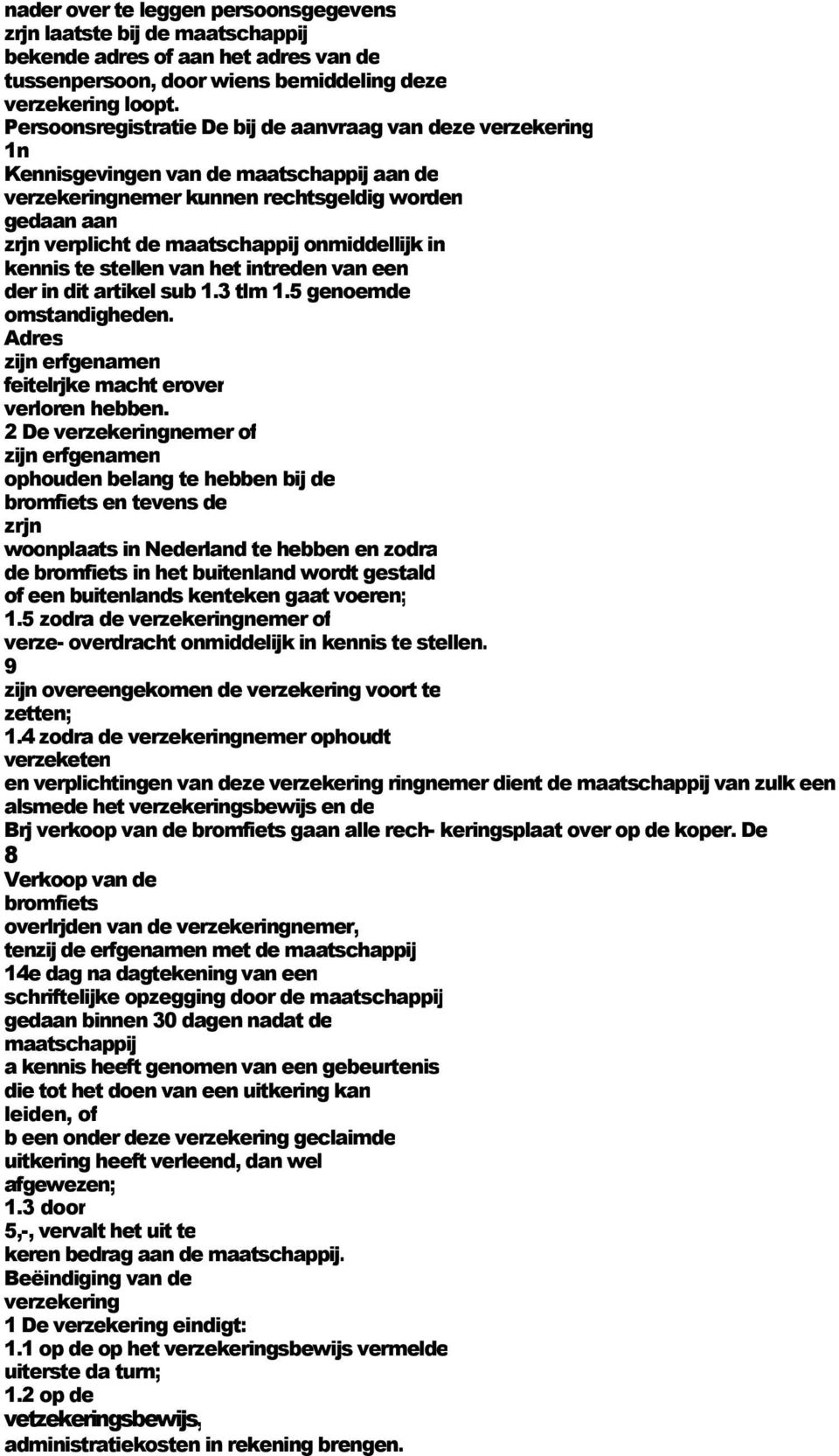 onmiddellijk in kennis te stellen van het intreden van een der in dit artikel sub 1.3 tlm 1.5 genoemde omstandigheden. Adres zijn erfgenamen feitelrjke macht erover verloren hebben.