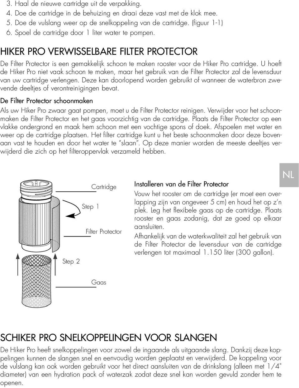 U hoeft de Hiker Pro niet vaak schoon te maken, maar het gebruik van de Filter Protector zal de levensduur van uw cartridge verlengen.