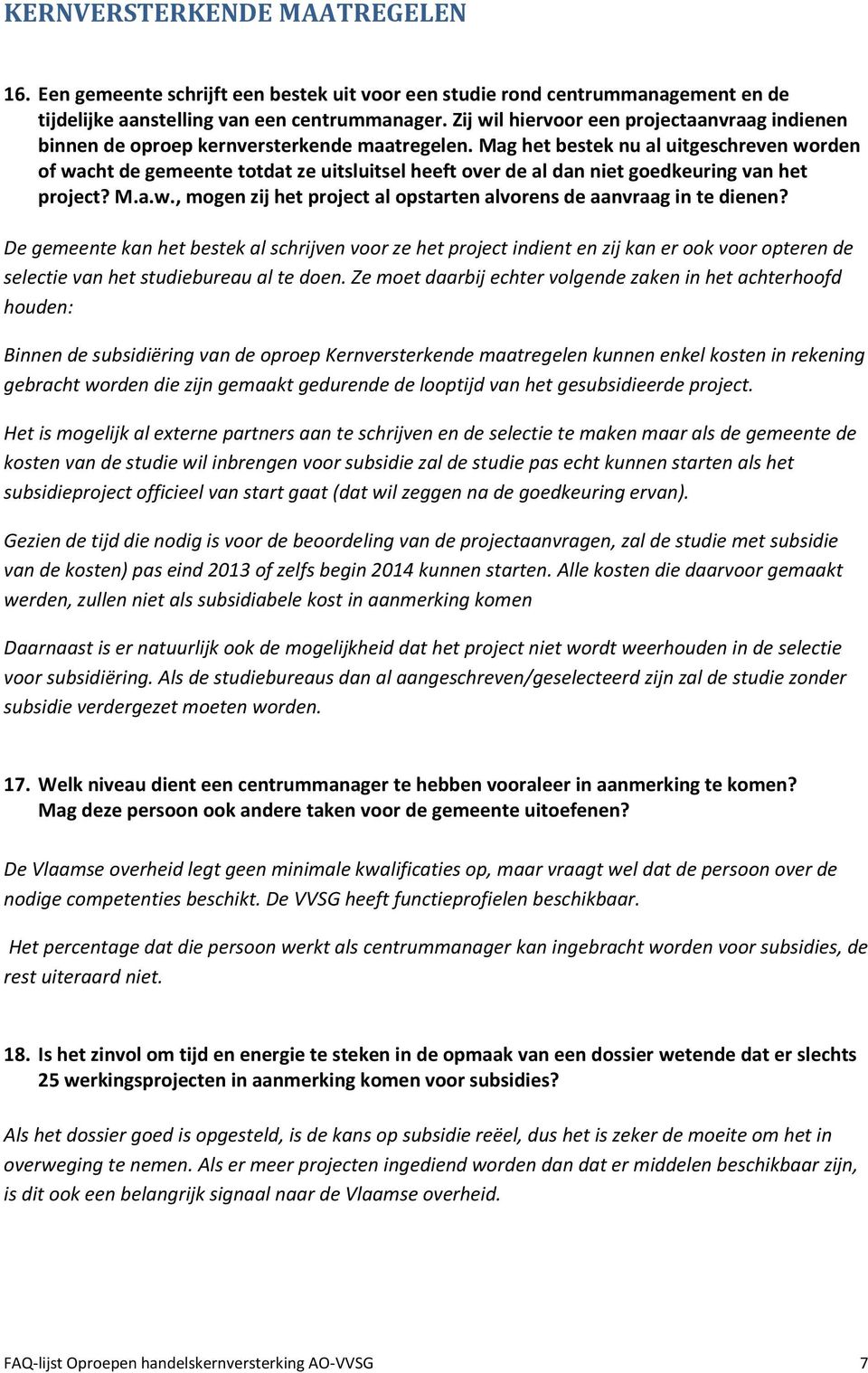 Mag het bestek nu al uitgeschreven worden of wacht de gemeente totdat ze uitsluitsel heeft over de al dan niet goedkeuring van het project? M.a.w., mogen zij het project al opstarten alvorens de aanvraag in te dienen?