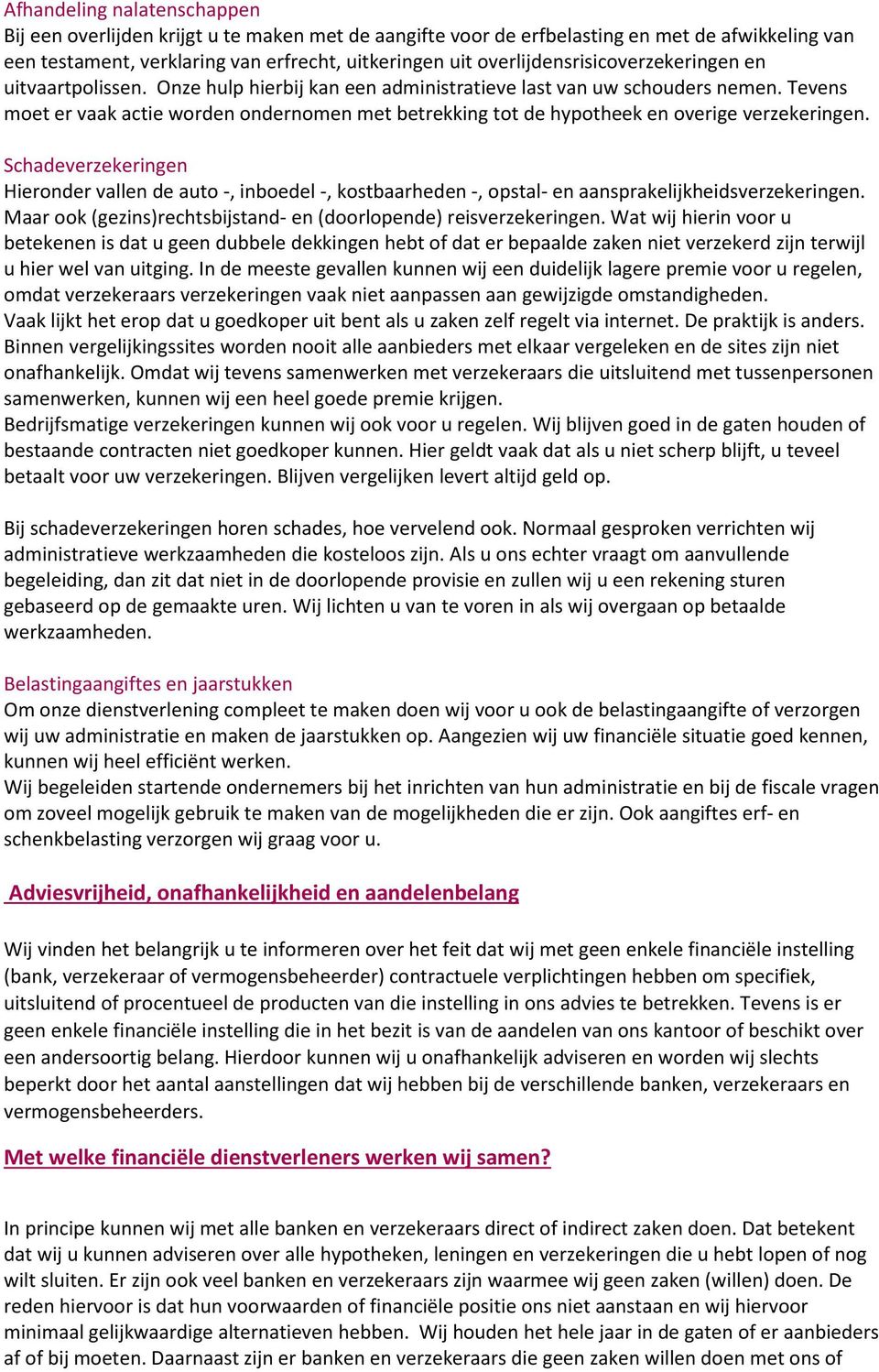 Tevens moet er vaak actie worden ondernomen met betrekking tot de hypotheek en overige verzekeringen.