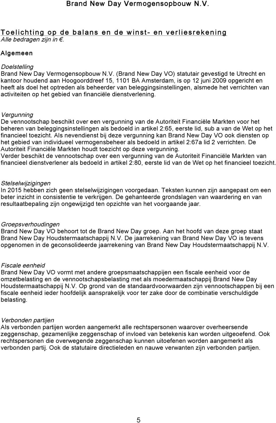 (Brand New Day VO) statutair gevestigd te Utrecht en kantoor houdend aan Hoogoorddreef 15, 1101 BA Amsterdam, is op 12 juni 2009 opgericht en heeft als doel het optreden als beheerder van