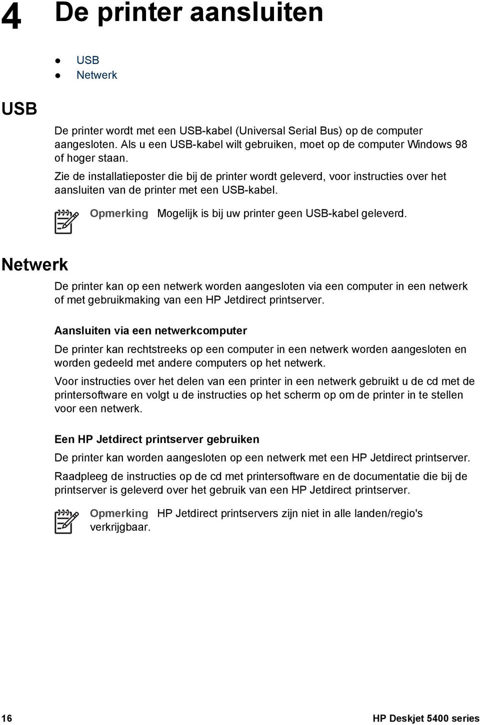 Zie de installatieposter die bij de printer wordt geleverd, voor instructies over het aansluiten van de printer met een USB-kabel. Opmerking Mogelijk is bij uw printer geen USB-kabel geleverd.