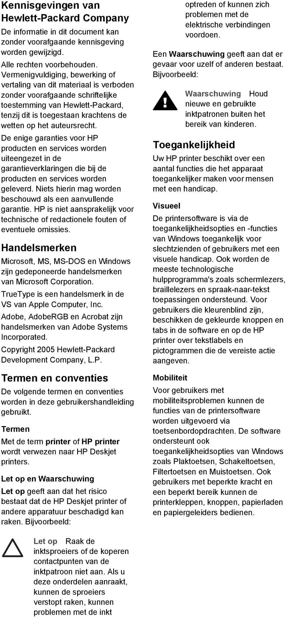 auteursrecht. De enige garanties voor HP producten en services worden uiteengezet in de garantieverklaringen die bij de producten en services worden geleverd.