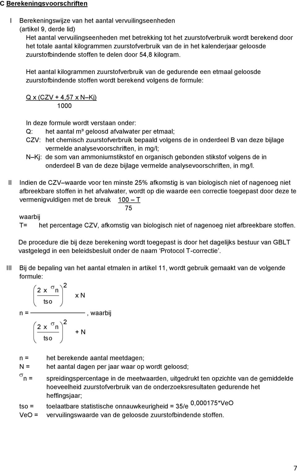 Het aantal kilogrammen van de gedurende een etmaal geloosde zuurstofbindende stoffen wordt berekend volgens de formule: Q x (CZV + 4,57 x N Kj) 1000 In deze formule wordt verstaan onder: Q: het