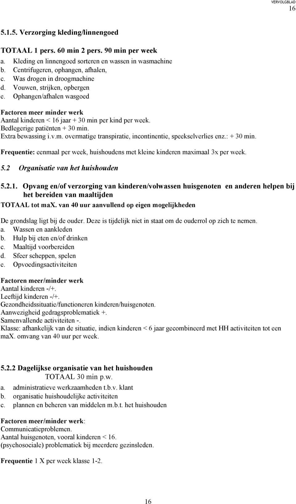 Extra bewassing i.v.m. overmatige transpiratie, incontinentie, speekselverlies enz.: + 30 min. Frequentie: eenmaal per week, huishoudens met kleine kinderen maximaal 3x per week. 5.