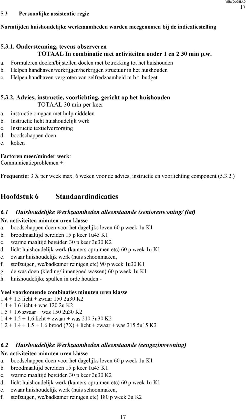 3.2. Advies, instructie, voorlichting, gericht op het huishouden TOTAAL 30 min per keer a. instructie omgaan met hulpmiddelen b. Instructie licht huishoudelijk werk c. Instructie textielverzorging d.