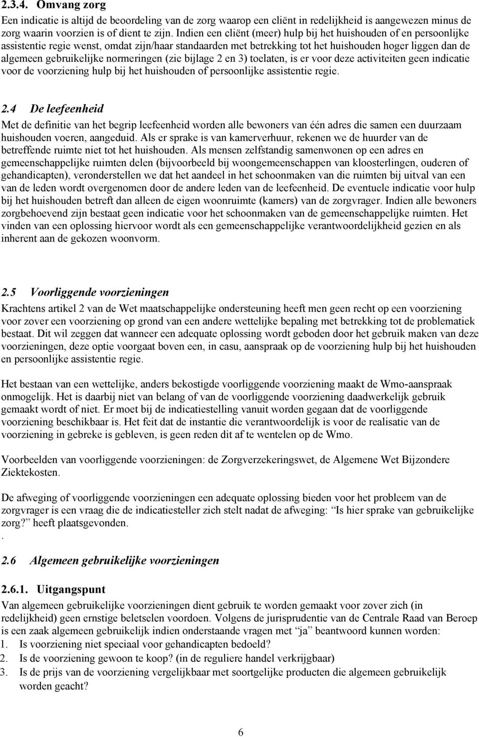 normeringen (zie bijlage 2 en 3) toelaten, is er voor deze activiteiten geen indicatie voor de voorziening hulp bij het huishouden of persoonlijke assistentie regie. 2.4 De leefeenheid Met de definitie van het begrip leefeenheid worden alle bewoners van één adres die samen een duurzaam huishouden voeren, aangeduid.