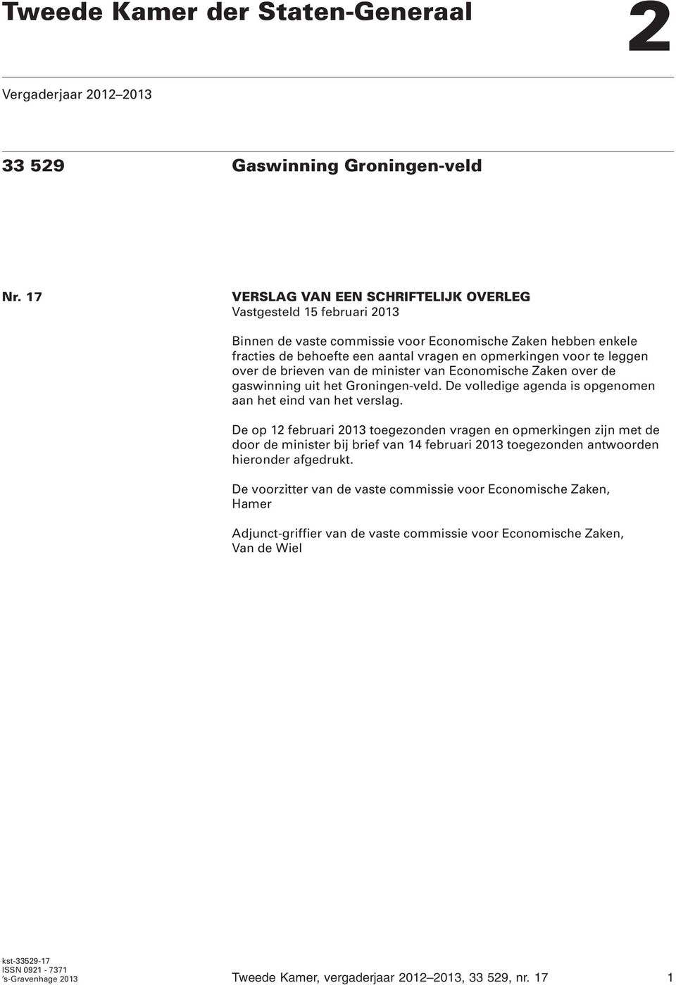 leggen over de brieven van de minister van Economische Zaken over de gaswinning uit het Groningen-veld. De volledige agenda is opgenomen aan het eind van het verslag.