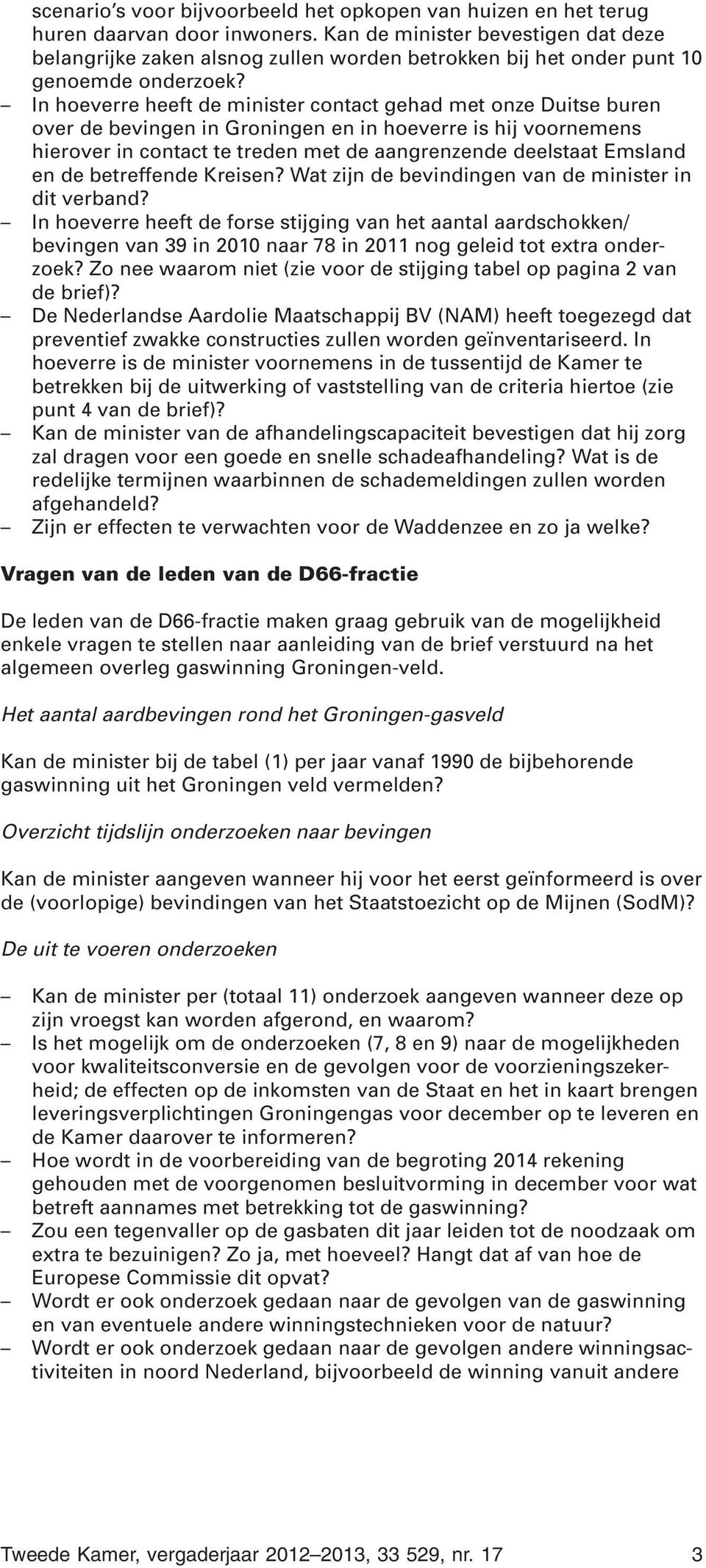 In hoeverre heeft de minister contact gehad met onze Duitse buren over de bevingen in Groningen en in hoeverre is hij voornemens hierover in contact te treden met de aangrenzende deelstaat Emsland en