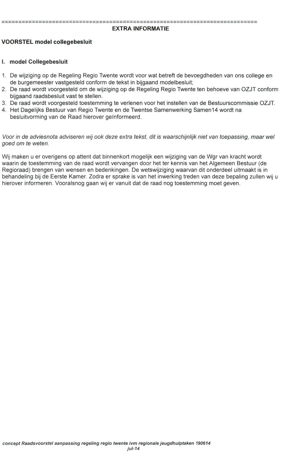 De raad wordt voorgesteld om de wijziging op de Regeling Regio Twente ten behoeve van OZJT conform bijgaand raadsbesluit vast te stellen. 3.